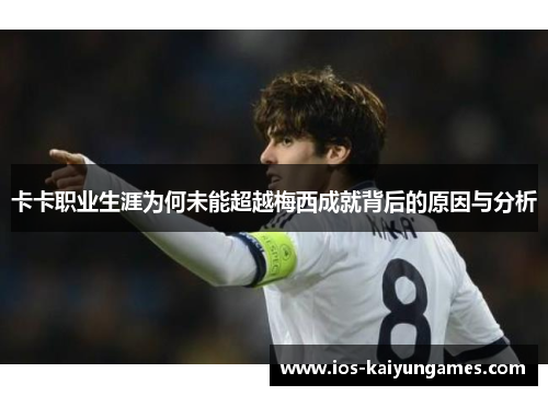 卡卡职业生涯为何未能超越梅西成就背后的原因与分析