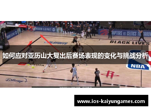 如何应对亚历山大复出后赛场表现的变化与挑战分析