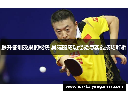 提升冬训效果的秘诀 吴曦的成功经验与实战技巧解析