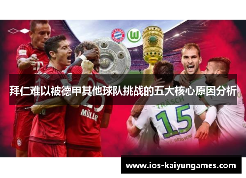 拜仁难以被德甲其他球队挑战的五大核心原因分析 拜仁难以被德甲其他球队挑战的五大核心原因分析