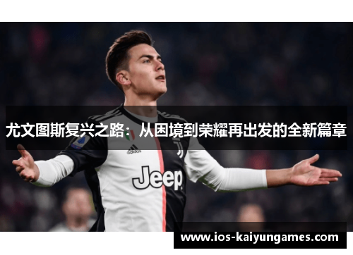 尤文图斯复兴之路：从困境到荣耀再出发的全新篇章