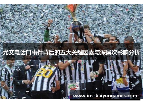 尤文电话门事件背后的五大关键因素与深层次影响分析