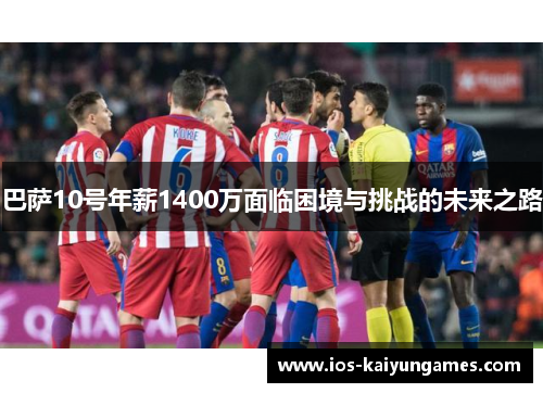 巴萨10号年薪1400万面临困境与挑战的未来之路